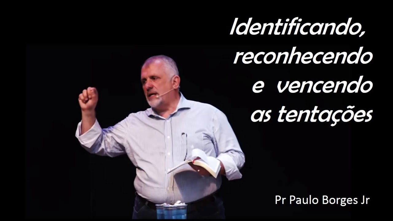 Identificando, reconhecendo e vencendo as tentações - Pr Paulo Borges Jr [ÁUDIO]