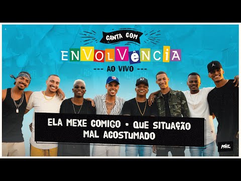 Canta Com Envolvência - Ao Vivo | Ela Mexe Comigo / Que Situação / Mal Acostumado