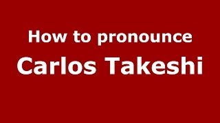 How to pronounce Carlos Takeshi
