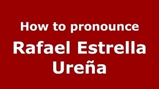 How to pronounce Rafael Estrella Ureña