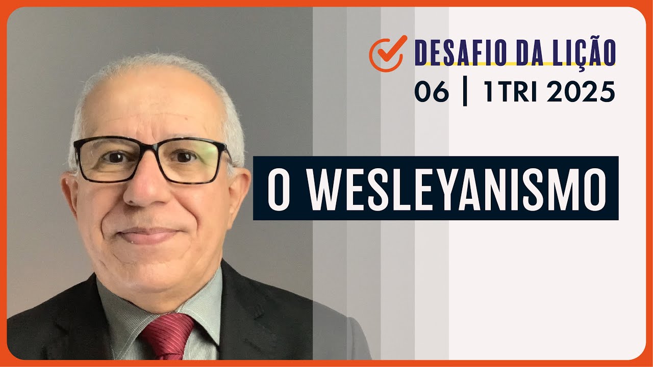 O wesleyanismo | Desafio da Lição 06 (1Tri2025) — Pr. Prates
