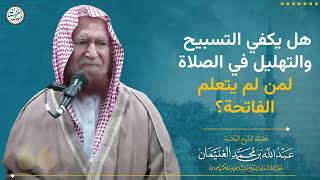 هل يكفي التسبيح والتهليل في الصلاة لمن لم يتعلم الفاتحة؟ | الشيخ عبد الله الغنيمان image