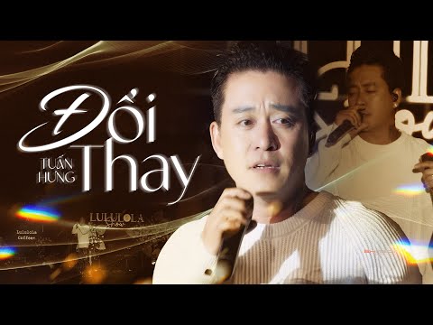 ĐỔI THAY - TUẤN HƯNG live at #Lululola