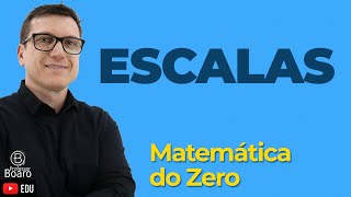 ESCALAS | Matemática do Zero | Matemática Básica - Aula 08