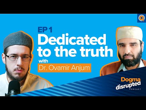 Dedicated to the Truth, with Dr. Ovamir Anjum | Ep. 1 | Dogma Disrupted, with Imam Tom Facchine