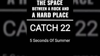 The space between a rock and a hard place/ Catch22 - 5 Seconds Of Summer
