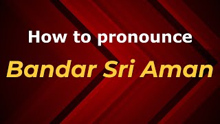 How to pronounce Bandar Sri Aman