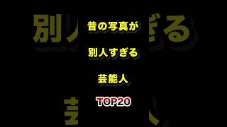 昔の写真が別人すぎる芸能人TOP20 #芸能人 #雑学 #衝撃 #ランキング