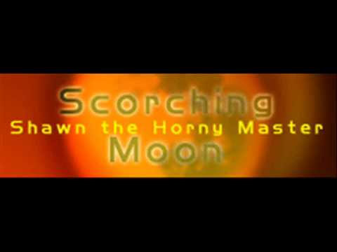 Shawn the Horny Master - Scorching Moon (HQ)