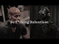 Be F*cking Relentless.