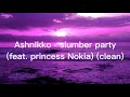 Ashnikko Slumber Party Lyrics Feat Princess Nokia Clean Version