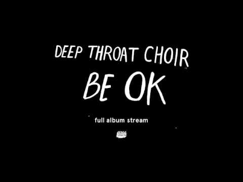 Deep Throat Choir - Be OK [Full Album Stream]