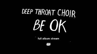 Deep Throat Choir - Be OK [Full Album Stream]