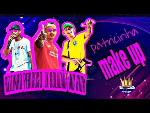 MC REIZINHO PERIGOSO MC LK BOLADÃO Feat MC RICK - PATRICINHA MAKE UP