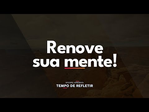 [Tempo de Refletir] Renove sua mente!