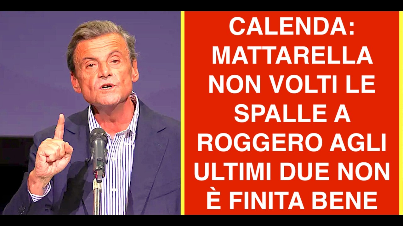 CALENDA: MATTARELLA NON VOLTI LE SPALLE A ROGGERO AGLI ULTIMI DUE NON È FINITA BENE