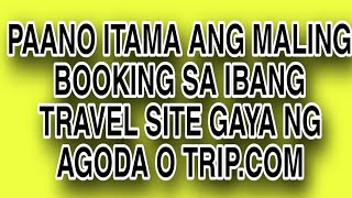 PAANO ITAMA ANG MALING BOOKING SA IBANG TRAVEL SITE GAYA NG AGODA O TRIP.COM