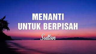 Download lagu Menanti Untuk Berpisah - Sultan | Lirik Lagu mp3