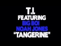 T.I. Featuring Big Boi & Noah Jones "Tangerine"
