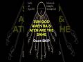 SUN GOD AMEN RA AND ATEN ARE THE SAME. DONT SKIP