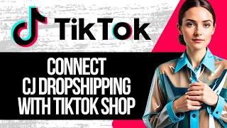 Tiktok Shop CJ Dropshipping Tutorial |How to Connect CJ Dropshipping to Tiktok Shop