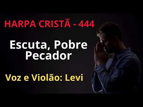Harpa Cristã - 444 - Escuta, Pobre Pecador - Levi - com letra