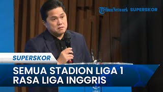 Liga 1 Bakal Disulap bak Liga Inggris, Erick Thohir Pastikan Semua Stadion Pakai Papan Iklan LED