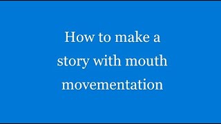 How to make a story with mouth move mentation