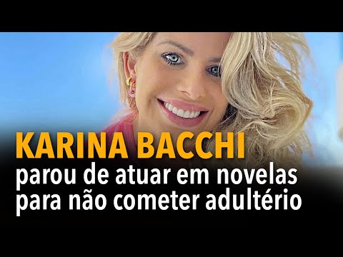 Karina Bacchi parou de atuar em novelas para não cometer adultério