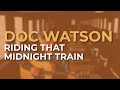 Doc Watson - Riding That Midnight Train (Official Audio)