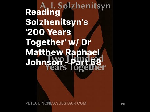 Reading Solzhenitsyn's '200 Years Together' w/ Dr Matthew Raphael Johnson - Part 58