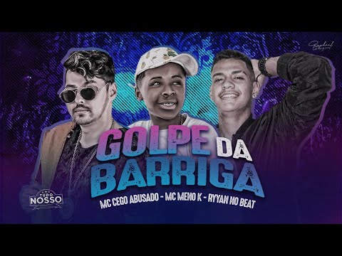 MC CEGO ABUSADO E MC MENO K - GOLPE DA BARRIGA (Prod. Ryyan no Beat)