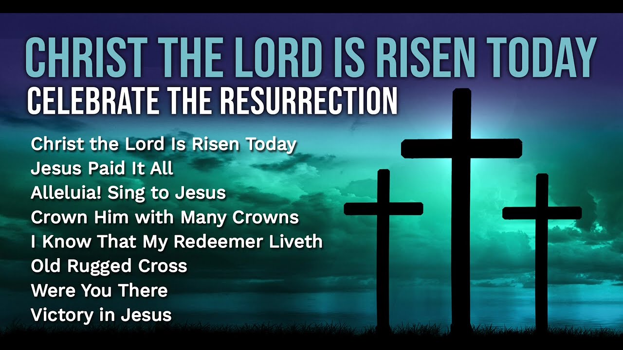 Christ the Lord is Risen Today - Celebrate the Resurrection with these Classic Easter Hymns of Faith
