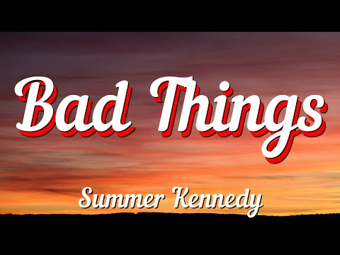 Summer Kennedy - Bad Things (Lyrics)