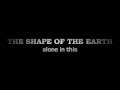 The Shape of the Earth - Alone in This. 