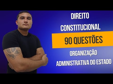 90 questões sobre Organização Administrativa do Estado -Direito Constitucional