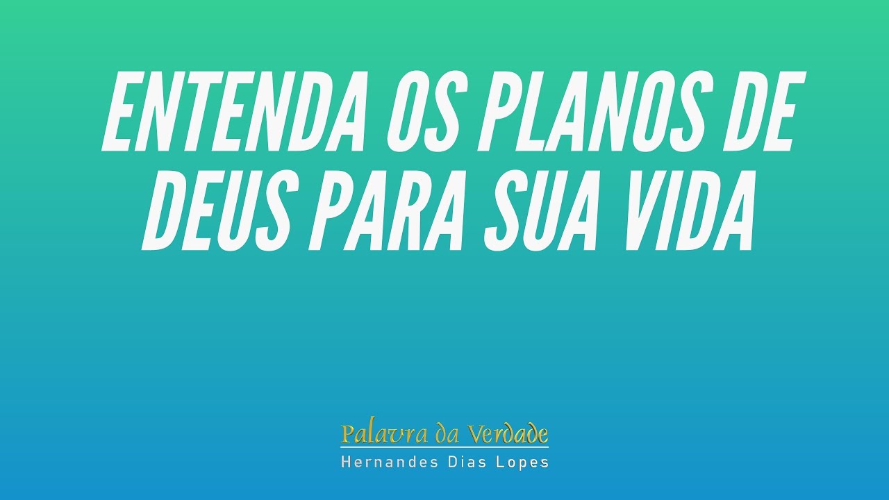 ENTENDA OS PLANOS DE DEUS PARA SUA VIDA