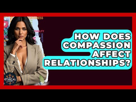 How Does Compassion Affect Relationships? - The Ethical Compass