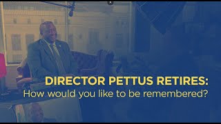 Director Pettus Retires: How would you like to be remembered