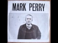 Mark Perry - Whole World's Down On Me