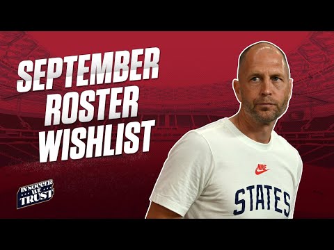 USMNT September roster WANTS & NEEDS | Americans abroad weekend preview