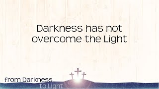 Darkness has not overcome the light
