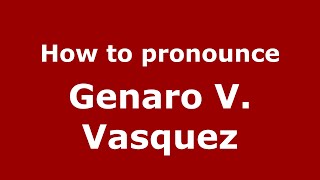 How to pronounce Genaro V. Vasquez
