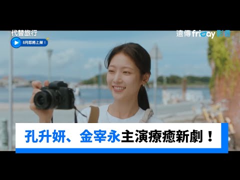 孔升妍、金宰永主演療癒新劇！電視台編輯遇上女團出身的旅行記者_《代替旅行》_friDay影音韓劇線上看