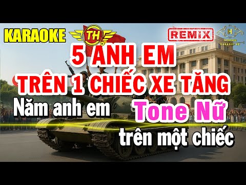 Năm Anh Em Trên Một Chiếc Xe Tăng Karaoke Tone Nữ Remix ( A#m) Cực Sung | Trọng Hiếu