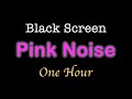 PINK NOISE for SLEEPING | 1 Hour Black Screen with No Ad Interruption