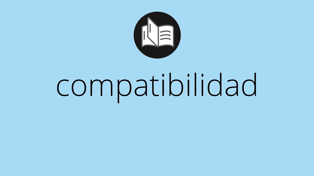 Que significa COMPATIBILIDAD • compatibilidad SIGNIFICADO • compatibilidad DEFINICIÓN