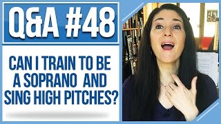 Q&A #48: Can I Train to Be a SOPRANO and Sing HIGH PITCHES?