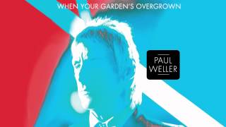 Paul Weller - &quot;When Your Garden&#39;s Overgrown&quot;