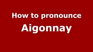 How to pronounce Aigonnay